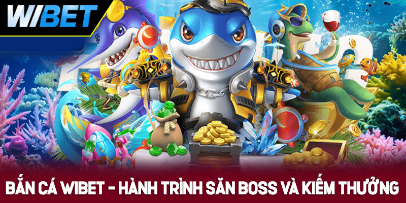 Tổng quan về sảnh bắn cá WIBET