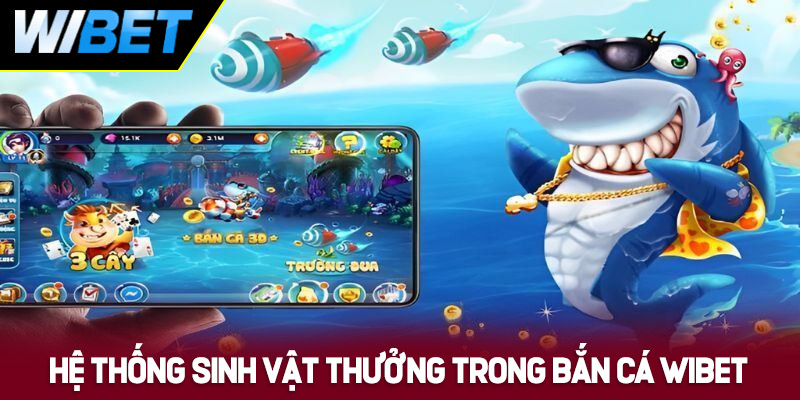 Hệ thống sinh vật thưởng trong bắn cá WIBET