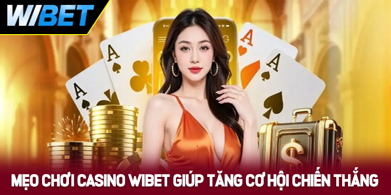 Mẹo chơi Casino WIBET tăng cơ hội chiến thắng
