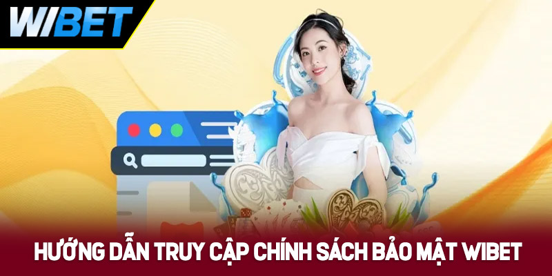Hướng dẫn truy cập chính sách bảo mật WIBET
