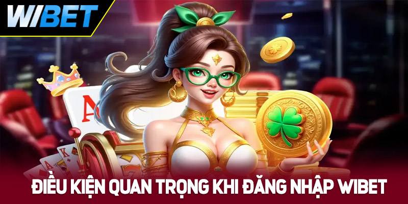 Điều kiện quan trọng khi đăng nhập WIBET