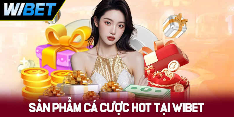 Những sản phẩm cược hot nhất tại trang chủ WIBET