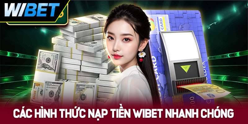 Giới thiệu các hình thức nạp tiền WIBET nhanh chóng