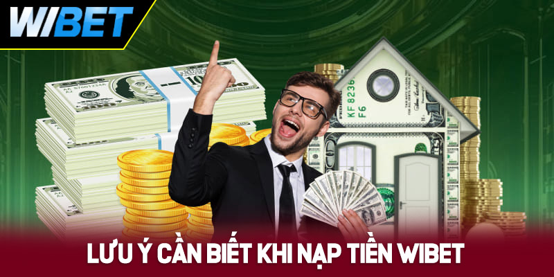 Một số lưu ý cần biết khi thực hiện nạp tiền WIBET