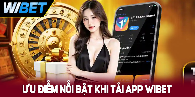 Ưu điểm nổi bật khi tải App tại nhà cái WIBET